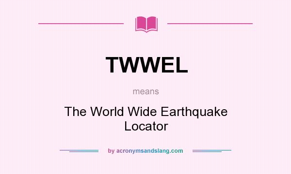 What does TWWEL mean? It stands for The World Wide Earthquake Locator