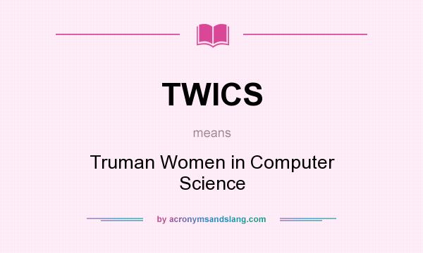 What does TWICS mean? It stands for Truman Women in Computer Science