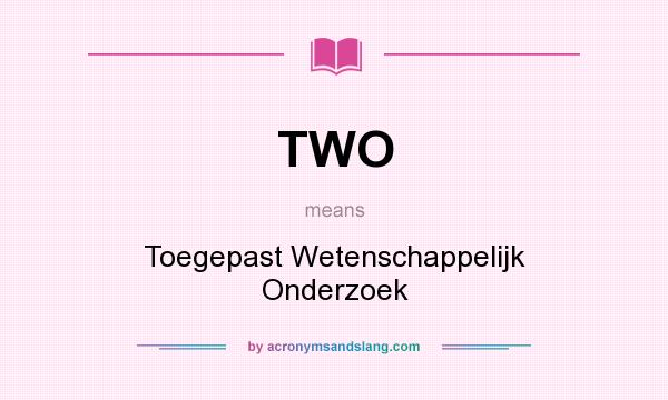 What does TWO mean? It stands for Toegepast Wetenschappelijk Onderzoek