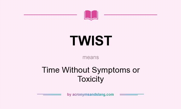 What does TWIST mean? It stands for Time Without Symptoms or Toxicity