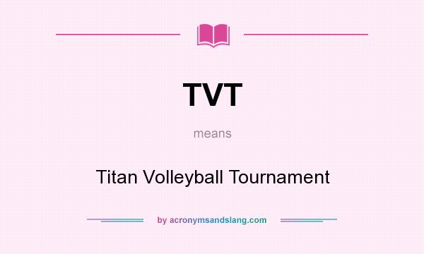 What does TVT mean? It stands for Titan Volleyball Tournament
