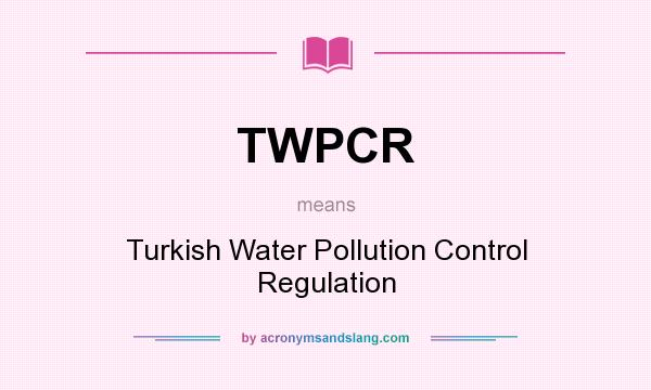 What does TWPCR mean? It stands for Turkish Water Pollution Control Regulation