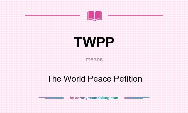 What does TWPP mean? It stands for The World Peace Petition