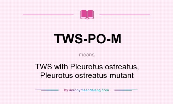 What does TWS-PO-M mean? It stands for TWS with Pleurotus ostreatus, Pleurotus ostreatus-mutant