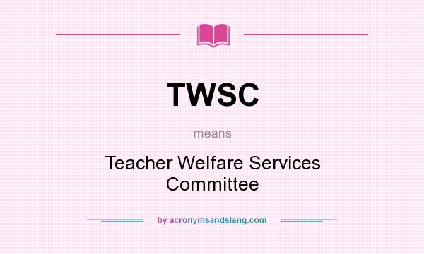 What does TWSC mean? It stands for Teacher Welfare Services Committee