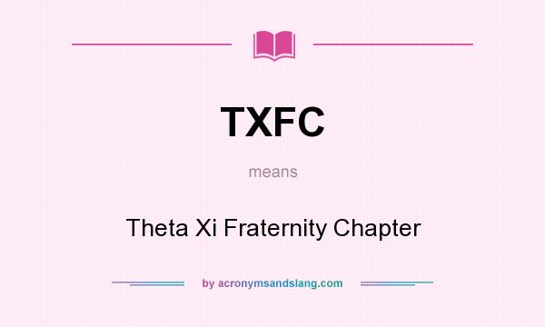 What does TXFC mean? It stands for Theta Xi Fraternity Chapter