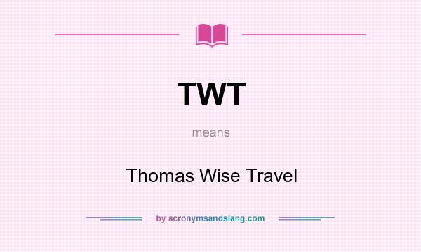 What does TWT mean? It stands for Thomas Wise Travel