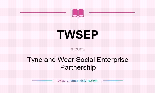 What does TWSEP mean? It stands for Tyne and Wear Social Enterprise Partnership