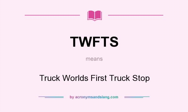 What does TWFTS mean? It stands for Truck Worlds First Truck Stop
