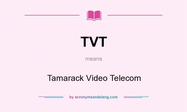 What does TVT mean? It stands for Tamarack Video Telecom