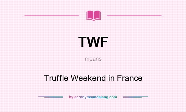 What does TWF mean? It stands for Truffle Weekend in France