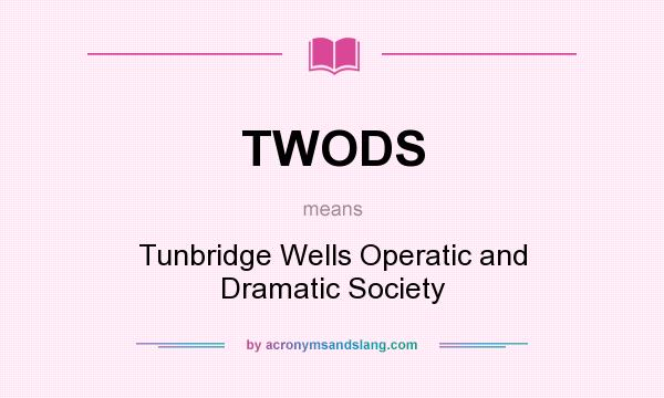 What does TWODS mean? It stands for Tunbridge Wells Operatic and Dramatic Society