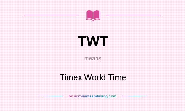 What does TWT mean? It stands for Timex World Time