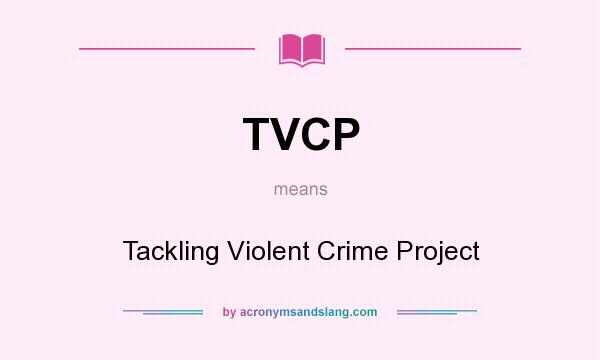 What does TVCP mean? It stands for Tackling Violent Crime Project