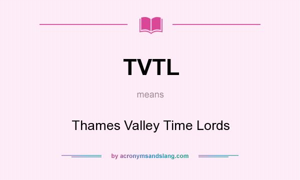 What does TVTL mean? It stands for Thames Valley Time Lords