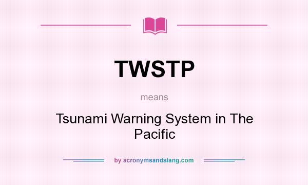 What does TWSTP mean? It stands for Tsunami Warning System in The Pacific