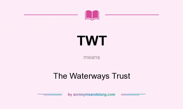 What does TWT mean? It stands for The Waterways Trust