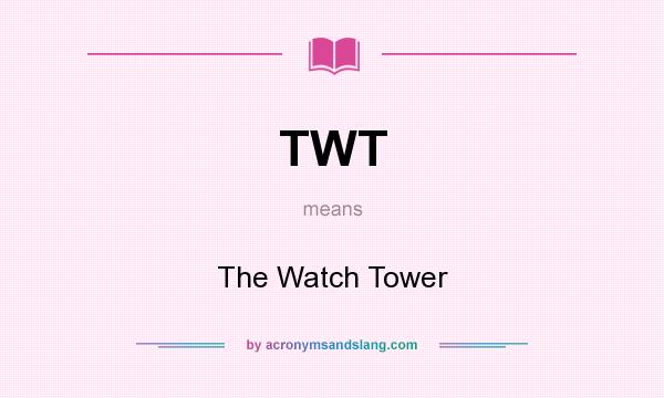 What does TWT mean? It stands for The Watch Tower