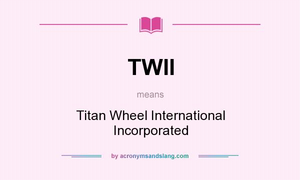 What does TWII mean? It stands for Titan Wheel International Incorporated