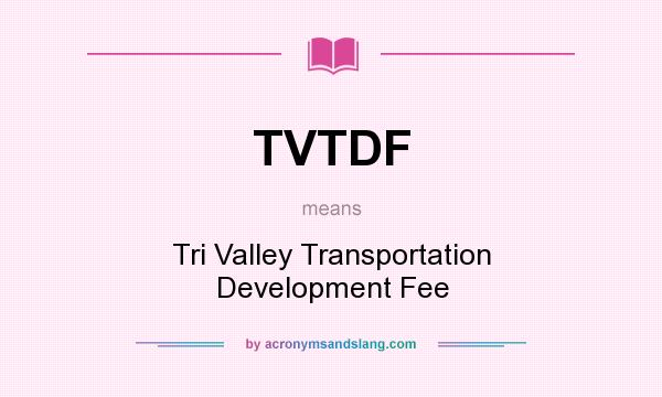 What does TVTDF mean? It stands for Tri Valley Transportation Development Fee