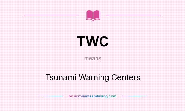What does TWC mean? It stands for Tsunami Warning Centers
