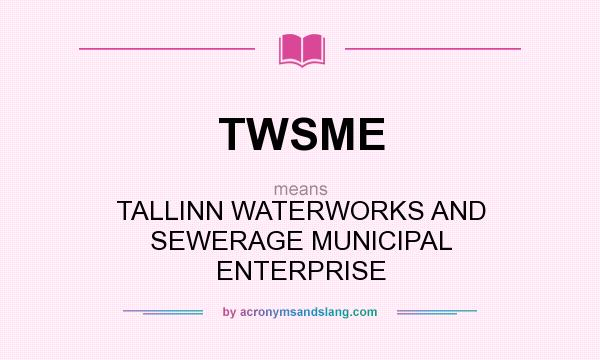 What does TWSME mean? It stands for TALLINN WATERWORKS AND SEWERAGE MUNICIPAL ENTERPRISE
