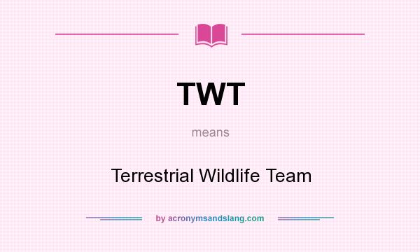What does TWT mean? It stands for Terrestrial Wildlife Team