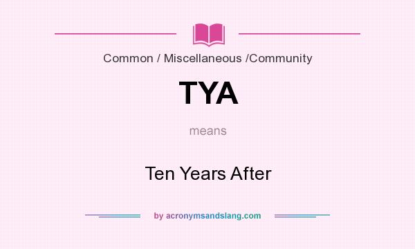 What does TYA mean? It stands for Ten Years After