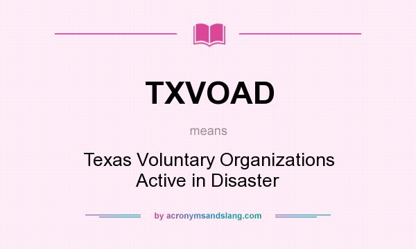What does TXVOAD mean? It stands for Texas Voluntary Organizations Active in Disaster