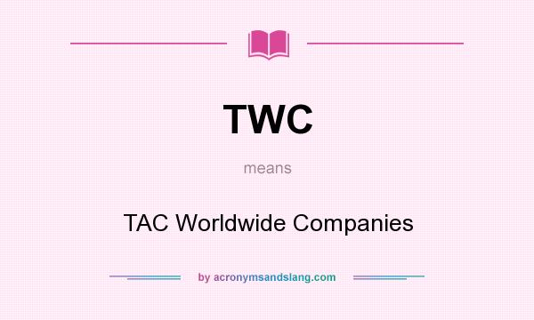 What does TWC mean? It stands for TAC Worldwide Companies