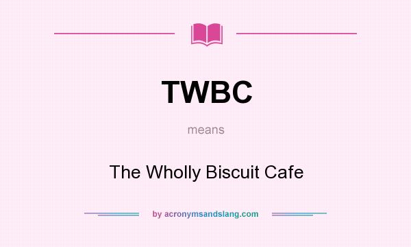 What does TWBC mean? It stands for The Wholly Biscuit Cafe