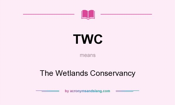 What does TWC mean? It stands for The Wetlands Conservancy