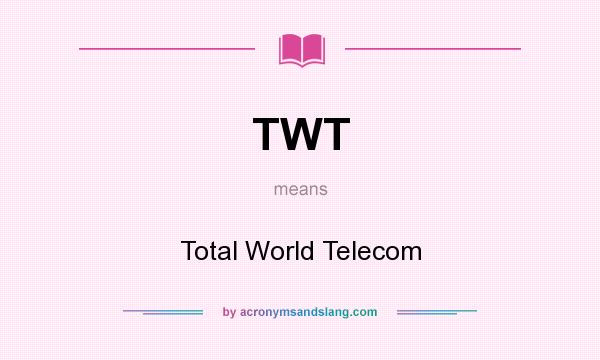 What does TWT mean? It stands for Total World Telecom