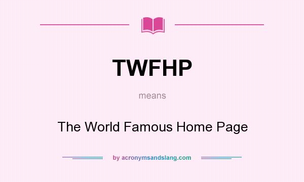 What does TWFHP mean? It stands for The World Famous Home Page