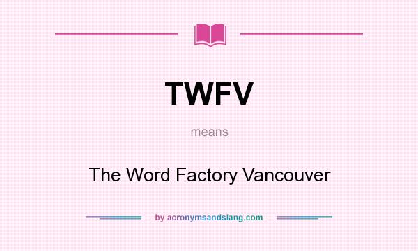What does TWFV mean? It stands for The Word Factory Vancouver