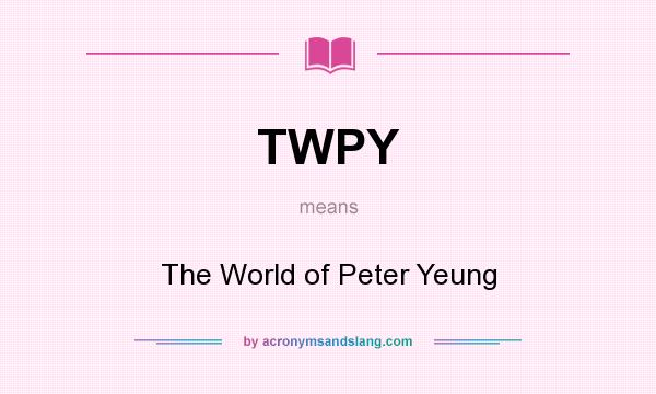 What does TWPY mean? It stands for The World of Peter Yeung