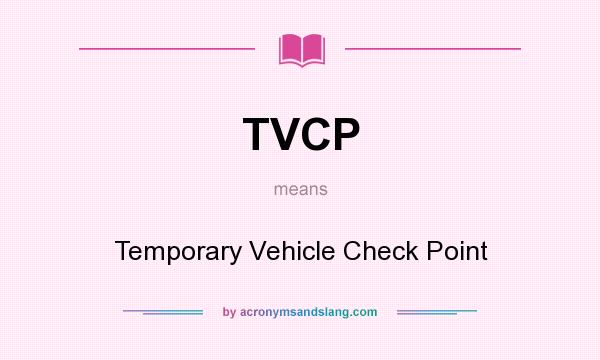 What does TVCP mean? It stands for Temporary Vehicle Check Point