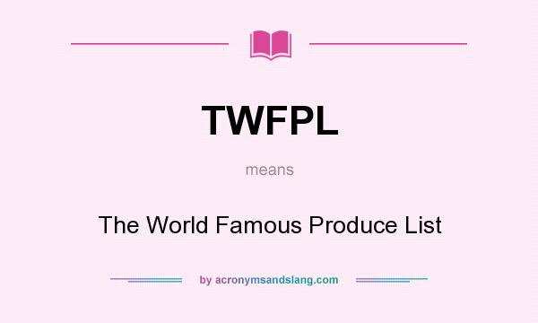 What does TWFPL mean? It stands for The World Famous Produce List