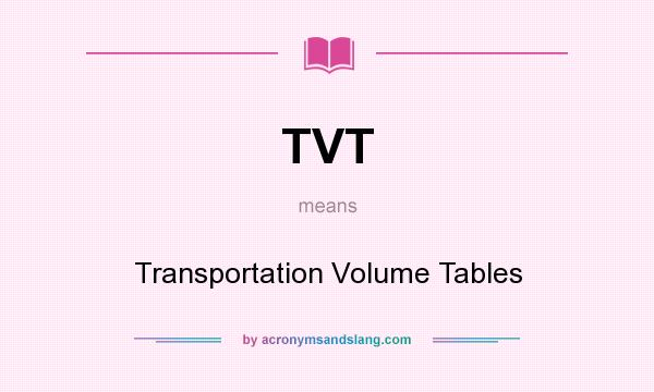 What does TVT mean? It stands for Transportation Volume Tables