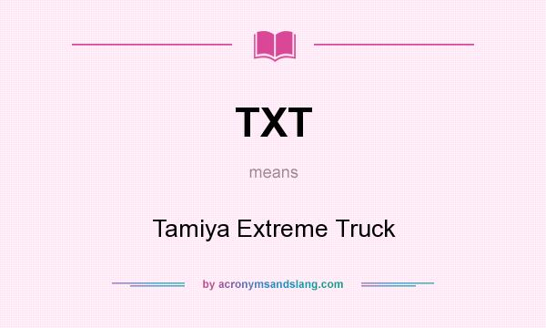 What does TXT mean? It stands for Tamiya Extreme Truck