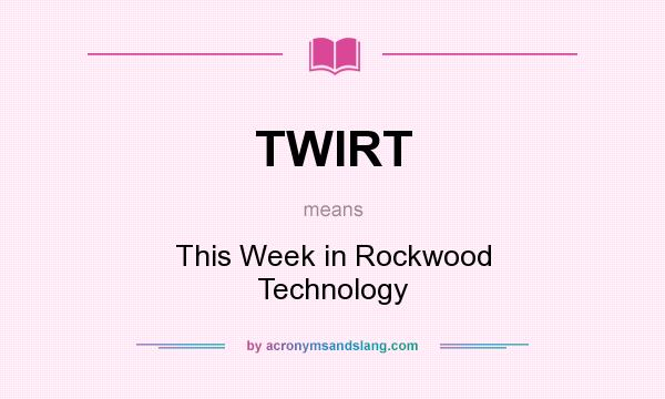What does TWIRT mean? It stands for This Week in Rockwood Technology