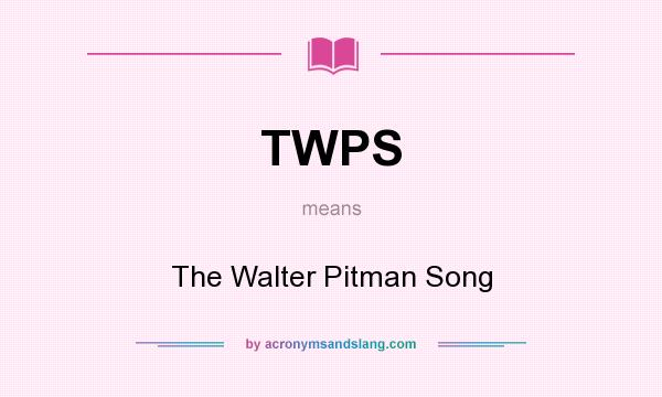 What does TWPS mean? It stands for The Walter Pitman Song