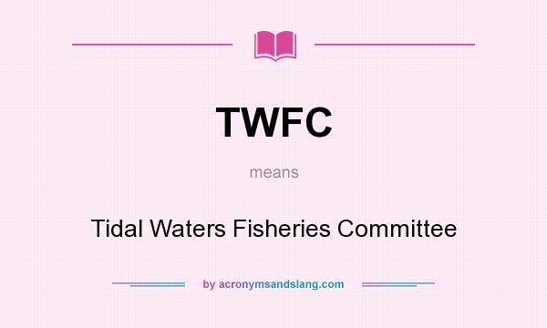 What does TWFC mean? It stands for Tidal Waters Fisheries Committee