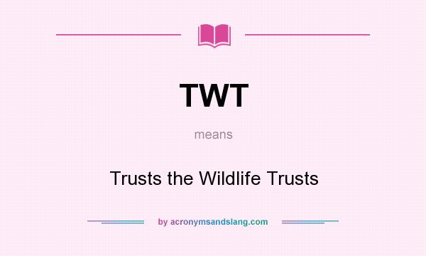 What does TWT mean? It stands for Trusts the Wildlife Trusts