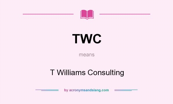 What does TWC mean? It stands for T Williams Consulting