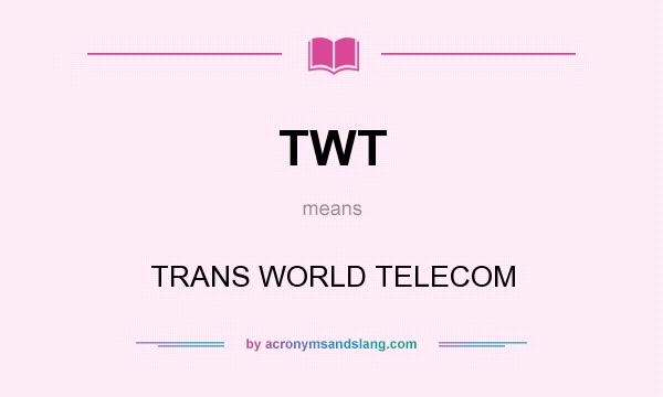 What does TWT mean? It stands for TRANS WORLD TELECOM
