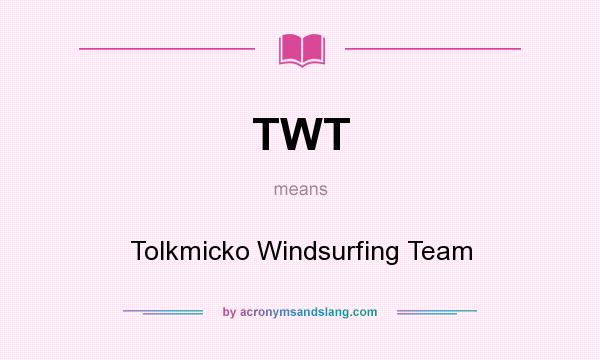 What does TWT mean? It stands for Tolkmicko Windsurfing Team