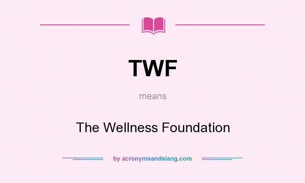 What does TWF mean? It stands for The Wellness Foundation