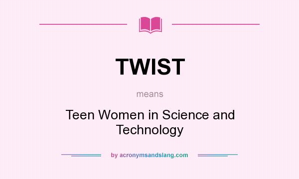 What does TWIST mean? It stands for Teen Women in Science and Technology
