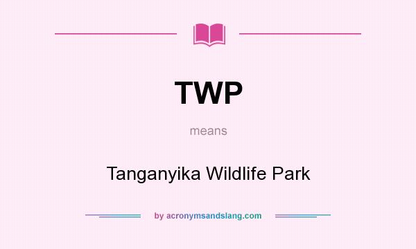 What does TWP mean? It stands for Tanganyika Wildlife Park
